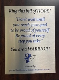 The Janine Hee Foundation donated a plaque to be displayed with the new bell location. The plaque includes a quote from the late Janine Hee who was a patient at Penn Medicine Cherry Hill. The quote reads, “Ring this bell of hope! Don't wait until you reach your goal to be proud of yourself, be proud every step you take. You are a WARRIOR! Donated by the Janine Hee Memorial Scholarship Foundation Inc.
